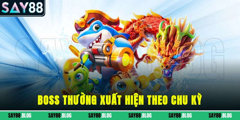 Boss thường xuất hiện theo chu kỳ