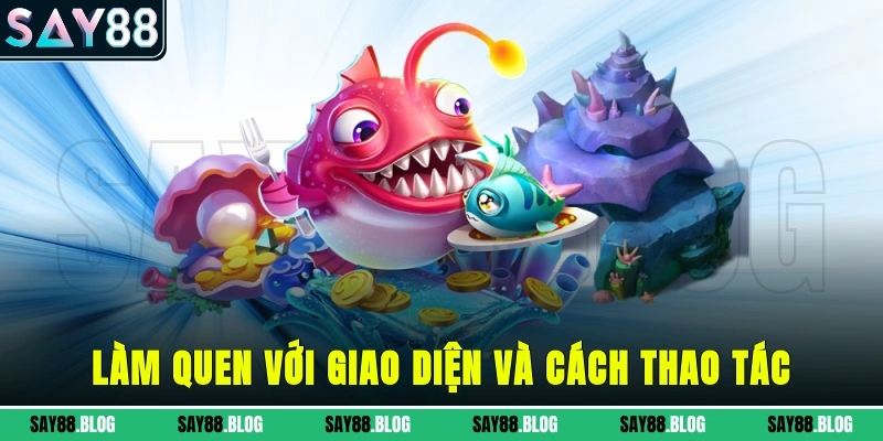 Làm quen với giao diện và cách thao tác