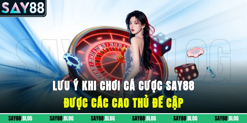 lưu ý khi chơi cá cược SAY88 được các cao thủ đề cập