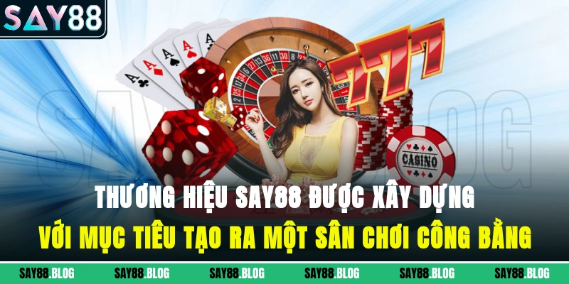 Thương hiệu SAY88 được xây dựng với mục tiêu tạo ra một sân chơi công bằng