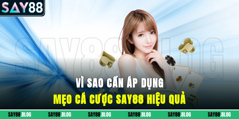 Vì sao cần áp dụng mẹo cá cược SAY88 hiệu quả?