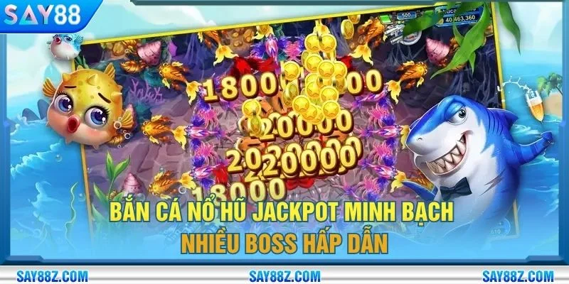 Bắn cá nổ hũ jackpot minh bạch nhiều boss hấp dẫn