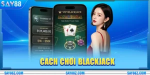 Cách Chơi Blackjack Tại SAY88: Bí Kíp Hạ Gục Nhà Cái