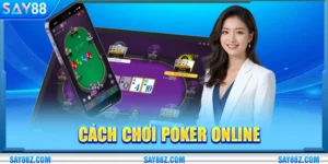 Cách Chơi Poker Online Từ Cơ Bản Đến Nâng Cao Tại SAY88