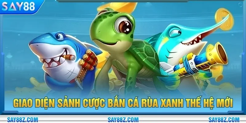 Giao diện sảnh cược bắn cá rùa xanh thế hệ mới