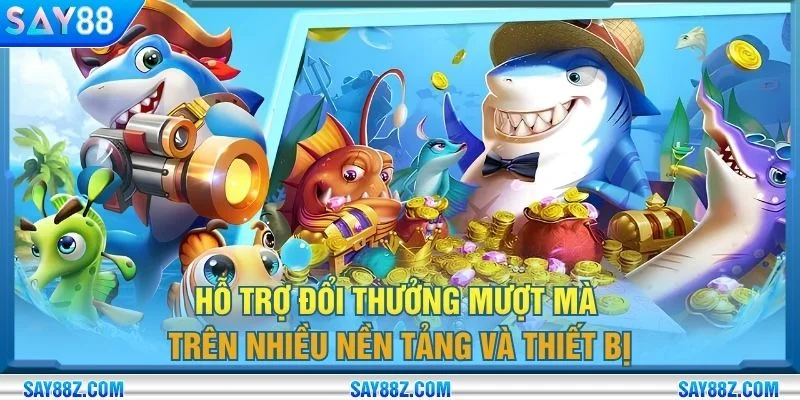 Hỗ trợ đổi thưởng mượt mà trên nhiều nền tảng và thiết bị