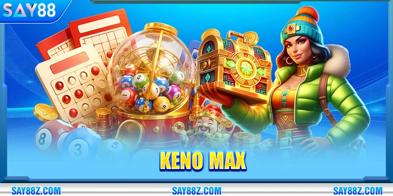 Keno Max SAY88: Hướng Dẫn Chơi Và Tăng Hiệu Quả Thắng