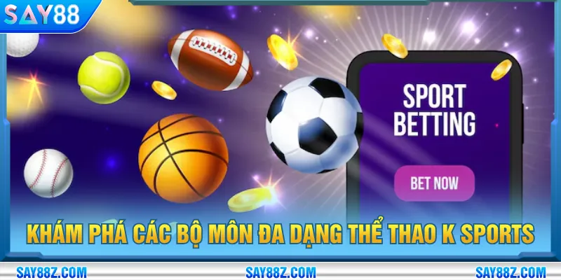 Thể thao K Sports sở hữu nhiều bộ môn được yêu thích