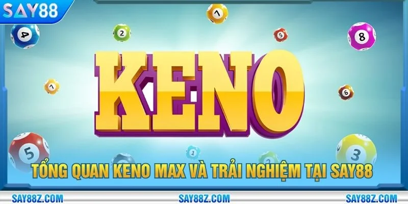 Tổng quan Keno Max và trải nghiệm tại SAY88